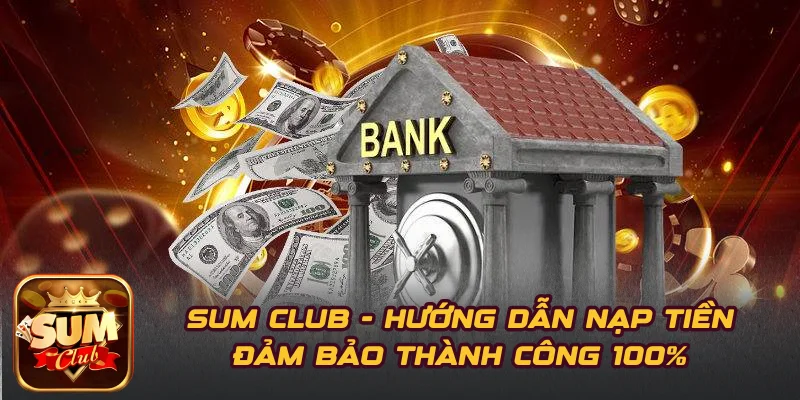 SUM CLUB - Hướng Dẫn Nạp Tiền Đảm Bảo Thành Công 100%